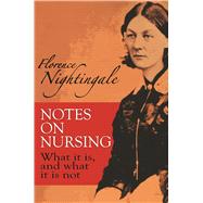 Notes on Nursing What It Is, and What It Is Not by Nightingale, Florence, 9780486223407