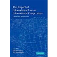 The Impact of International Law on International Cooperation: Theoretical Perspectives by Edited by Eyal Benvenisti , Moshe Hirsch, 9780521173407