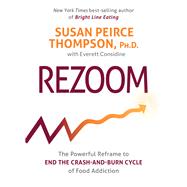 Rezoom The Powerful Reframe to End the Crash-and-Burn Cycle of Food Addiction by Peirce Thompson, Susan; Considine, Everett, 9781401973407