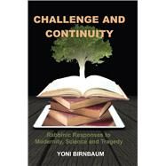 Challenge and Continuity Rabbinic Responses to Modernity, Science and Tragedy by Birnbaum, Yoni, 9781910383407