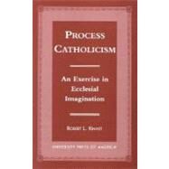 Process Catholicism An Exercise in Ecclesial Imagination by Kinast, Robert L., 9780761813408