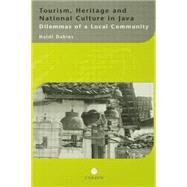 Tourism, Heritage and National Culture in Java: Dilemmas of a Local Community by Dahles,Heidi, 9781138863408
