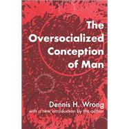 The Oversocialized Conception of Man by Dennis H. Wrong, 9781351303408