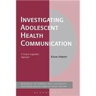 Investigating Adolescent Health Communication A Corpus Linguistics Approach by Harvey, Kevin; Mahlberg, Michaela; Teubert, Wolfgang, 9781474233408