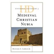 Historical Dictionary of Medieval Christian Nubia by Lobban Jr., Richard A., 9781538133408