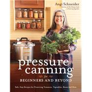 Pressure Canning for Beginners and Beyond by Angi Schneider, 9781645673408