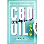 CBD Oil: Everyday Secrets A Lifestyle Guide to Hemp-Derived Health and Wellness by Lidicker, Gretchen, 9781682683408