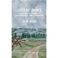 Otters Dance A Rancher's Journey to Enlightenment and Stewardship by Budd, Bob, 9781682753408