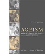 Ageism, second edition Stereotyping and Prejudice against Older Persons by Nelson, Todd D., 9780262533409