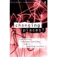Changing Places?: Flexibility, Lifelong Learning and a Learning Society by Edwards; Richard, 9780415153409