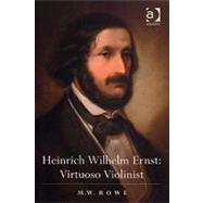 Heinrich Wilhelm Ernst: Virtuoso Violinist by Rowe; Mark, 9780754663409