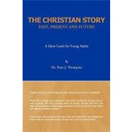 Christian Story : Past, Present and Future by Thompson, Dr Peter J, 9781449023409