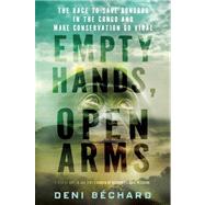 Empty Hands, Open Arms The Race to Save Bonobos in the Congo and Make Conservation Go Viral by Bechard, Deni Ellis, 9781571313409
