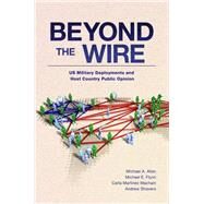 Beyond the Wire US Military Deployments and Host Country Public Opinion by Martinez Machain, Carla; Allen, Michael A.; Flynn, Michael E.; Stravers, Andrew, 9780197633410