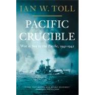 Pacific Crucible War at Sea in the Pacific, 1941-1942 by Toll, Ian W., 9780393343410
