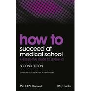 How to Succeed at Medical School An Essential Guide to Learning by Evans, Dason; Brown, Jo, 9781118703410