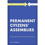 Permanent Citizens Assemblies A New Model for Public Deliberation by Patriquin, Larry, 9781785523410