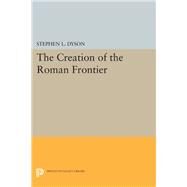 The Creation of the Roman Frontier by Dyson, Stephen L., 9780691633411