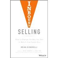 Inbound Selling How to Change the Way You Sell to Match How People Buy by Signorelli, Brian, 9781119473411