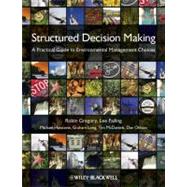 Structured Decision Making A Practical Guide to Environmental Management Choices by Gregory, Robin; Failing, Lee; Harstone, Michael; Long, Graham; McDaniels, Tim; Ohlson, Dan, 9781444333411