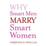 Why Smart Men Marry Smart Women by Whelan, Christine B., 9781451643411