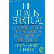 He That Is Spiritual : A Classic Study of the Biblical Doctrine of Spirituality by Lewis Sperry Chafer, 9780310223412
