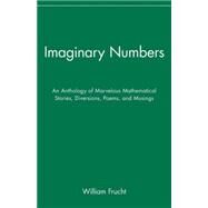 Imaginary Numbers : An Anthology of Marvelous Mathematical Stories, Diversions, Poems, and Musings by Frucht, William, 9780471393412