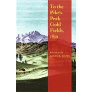 To the Pike's Peak Gold Fields, 1859 by Hafen, Le Roy Reuben, 9780803273412