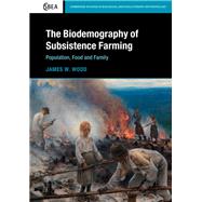 The Biodemography of Subsistence Farming by Wood, James W., 9781107033412