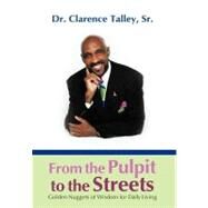 From the Pulpit to the Streets : Golden Nuggets of Wisdom for Daily Living by Talley, Clarence, Sr., 9781468563412
