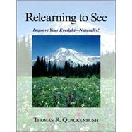 Relearning to See Improve Your Eyesight Naturally! by Quackenbush, Thomas, 9781556433412