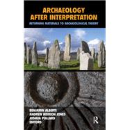 Archaeology After Interpretation: Returning Materials to Archaeological Theory by Alberti,Benjamin, 9781611323412