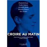 Croire au matin by Elisabeth Brami; Alexandre Jardin; Mazarine Pingeot; Alice Zeniter; Nolle Chtelet, 9782702163412