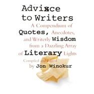 Advice to Writers A Compendium of Quotes, Anecdotes, and Writerly Wisdom from a Dazzling Array of Literary Lights by WINOKUR, JON, 9780679763413