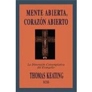 Mente Abierta, Corazón Abierto La Dimensión Contemplativa del Evangelio by Keating, O.C.S.O., Thomas, 9780826413413