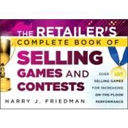 The Retailer's Complete Book of Selling Games and Contests Over 100 Selling Games for Increasing on-the-floor Performance by Friedman, Harry J., 9781118153413