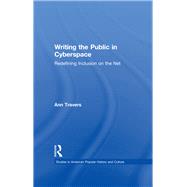 Writing the Public in Cyberspace: Redefining Inclusion on the Net by Travers,Ann, 9781138883413