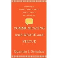 Communicating With Grace and Virtue by Schultze, Quentin J., 9781540963413