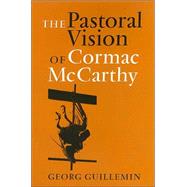 The Pastoral Vision of Cormac McCarthy by Guillemin, Georg, 9781585443413