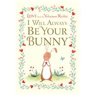 I Will Always Be Your Bunny Love From the Velveteen Rabbit by Gilbert, Frances; Swaney, Julianna, 9781984893413
