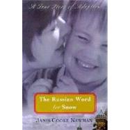 The Russian Word for Snow A True Story of Adoption by Newman, Janis Cooke, 9780312283414