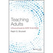 Teaching Adults A Practical Guide for New Teachers by Brockett, Ralph G., 9781118903414