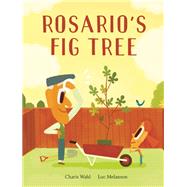 Rosario's Fig Tree by Wahl, Charis; Melanson, Luc, 9781554983414
