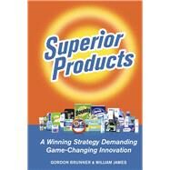 SUPERIOR PRODUCTS A Winning Strategy Demanding Game-Changing Innovation by BRUNNER, GORDON F.; JAMES, WILLIAM M.(BILL), 9798350923414