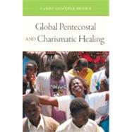 Global Pentecostal and Charismatic Healing by Brown, Candy Gunther, 9780195393415
