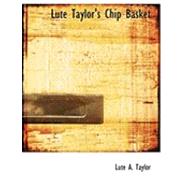 Lute Taylor's Chip Basket by Taylor, Lute A., 9780554903415