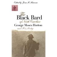 The Black Bard of North Carolina: George Moses Horton and His Poetry by Sherman, Joan R.; Horton, George Moses, 9780807823415