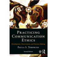 Practicing Communication Ethics: Development, Discernment, and Decision-Making by Tompkins, Paula S., 9781138243415