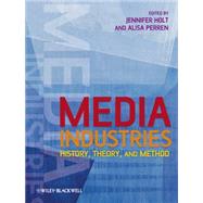 Media Industries History, Theory, and Method by Holt, Jennifer; Perren, Alisa, 9781405163415