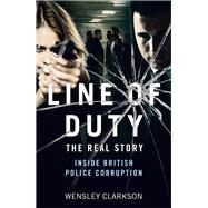 Line of Duty - The Real Story of British Police Corruption by Clarkson, Wensley, 9781789463415